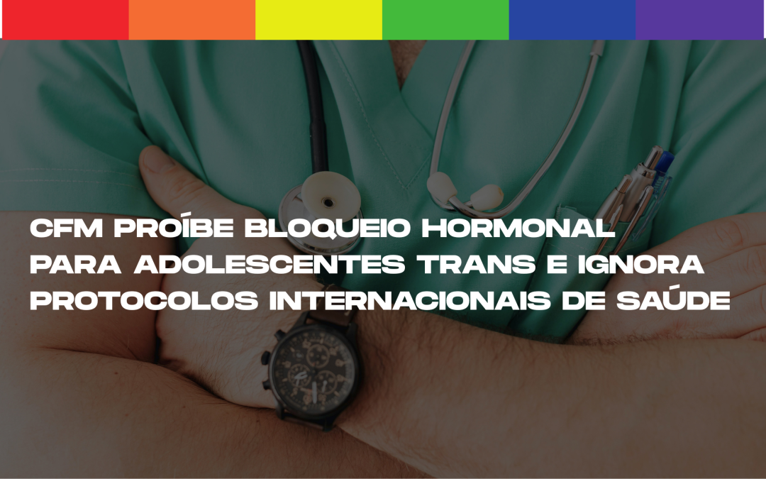 CFM barra bloqueio hormonal para adolescentes trans, contra protocolos internacionais de saúde